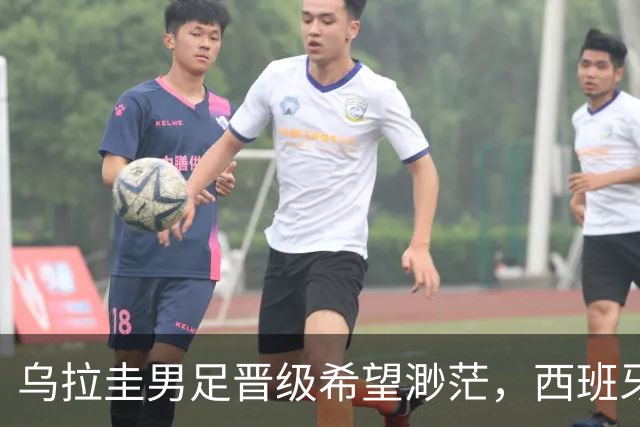 乌拉圭男足晋级希望渺茫，西班牙男足争取出线机会！