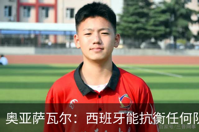 奥亚萨瓦尔：西班牙能抗衡任何队 梅罗这岁数还能踢本身就是成就